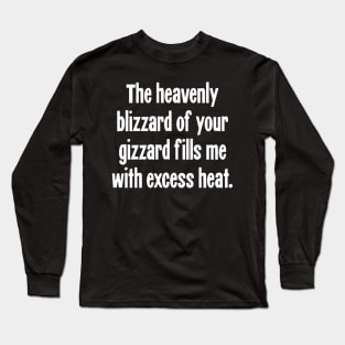The Heavenly Blizzard of Your Gizzard Fills Me With Excess Heat Long Sleeve T-Shirt